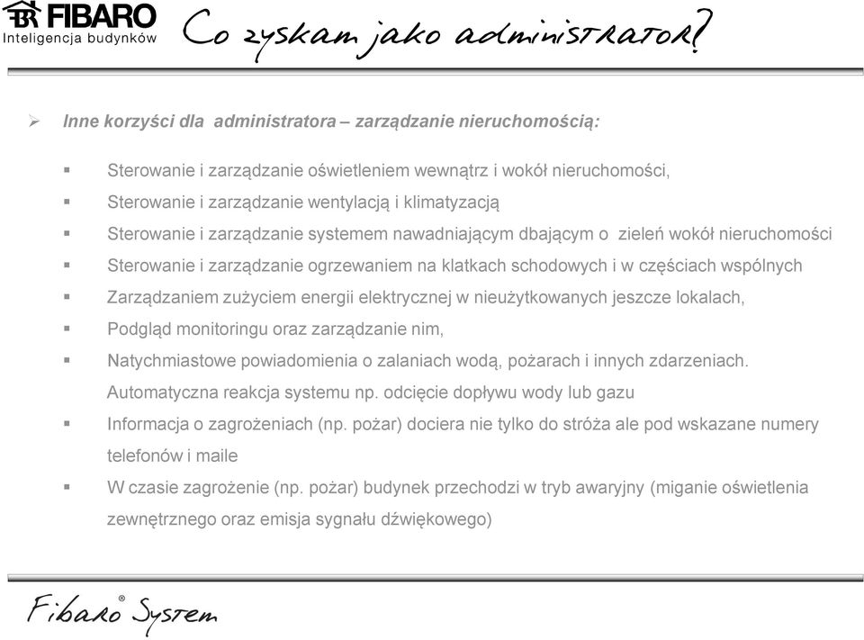 zarządzanie systemem nawadniającym dbającym o zieleń wokół nieruchomości Sterowanie i zarządzanie ogrzewaniem na klatkach schodowych i w częściach wspólnych Zarządzaniem zużyciem energii elektrycznej