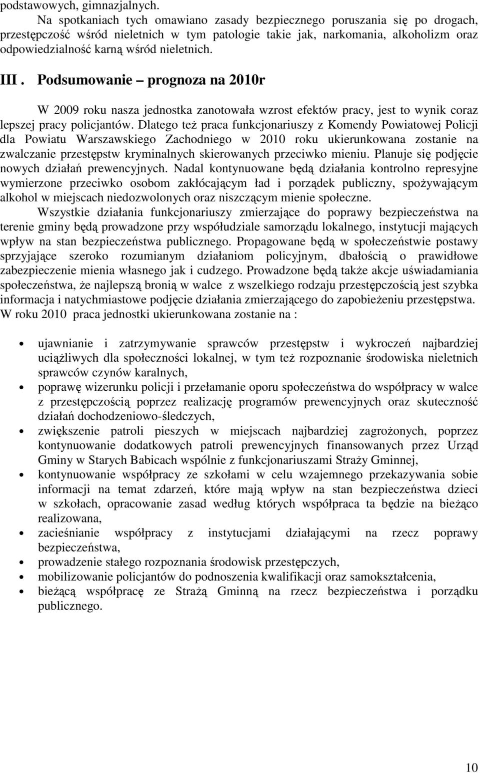 nieletnich. III. Podsumowanie prognoza na 2010r W 2009 roku nasza jednostka zanotowała wzrost efektów pracy, jest to wynik coraz lepszej pracy policjantów.