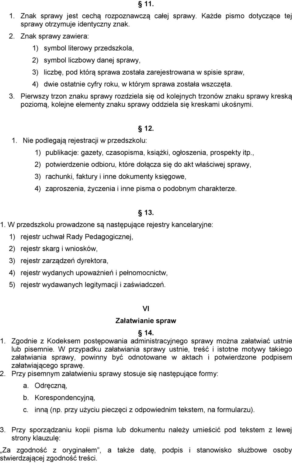 została wszczęta. 3. Pierwszy trzon znaku sprawy rozdziela się od kolejnych trzonów znaku sprawy kreską poziomą, kolejne elementy znaku sprawy oddziela się kreskami ukośnymi. 12