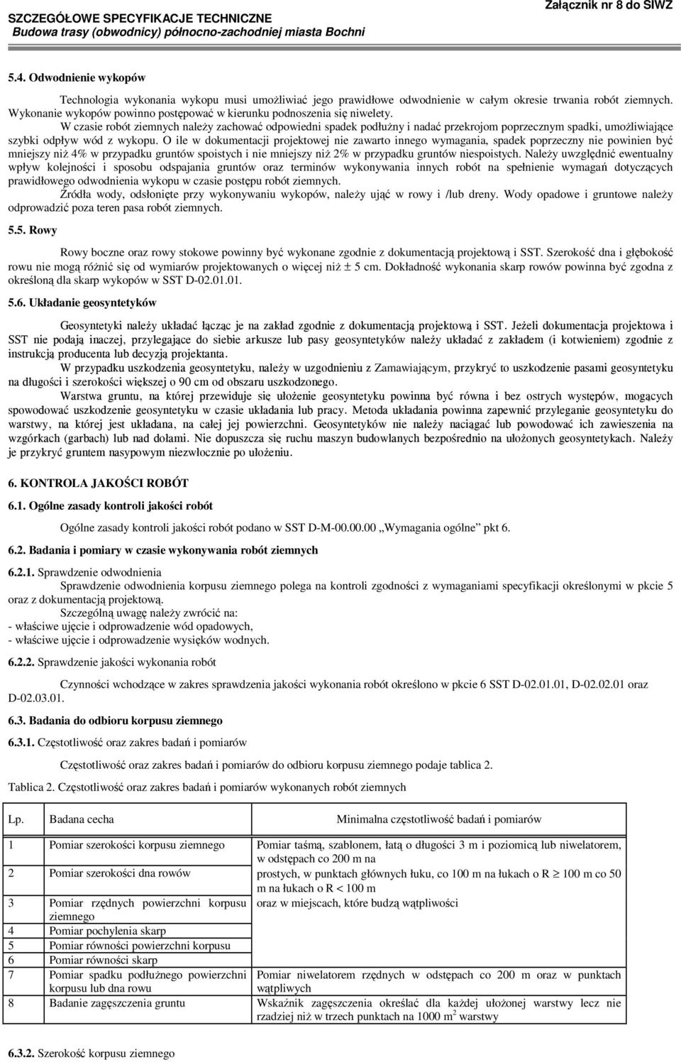 W czasie robót ziemnych naleŝy zachować odpowiedni spadek podłuŝny i nadać przekrojom poprzecznym spadki, umoŝliwiające szybki odpływ wód z wykopu.