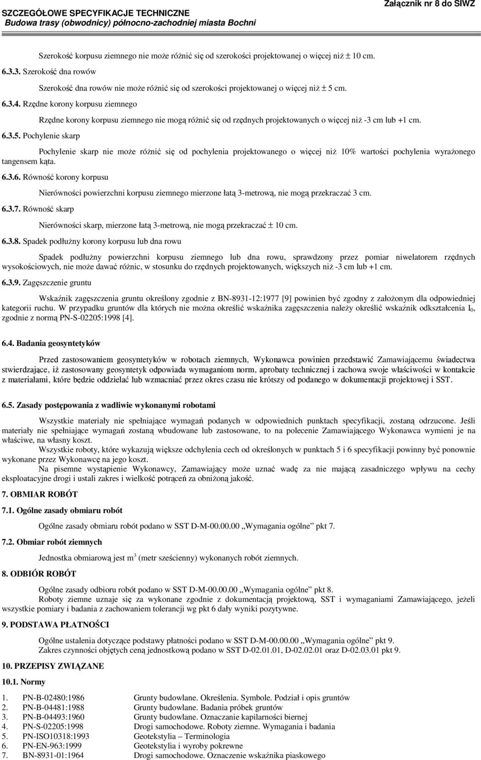 Rzędne korony korpusu ziemnego Rzędne korony korpusu ziemnego nie mogą róŝnić się od rzędnych projektowanych o więcej niŝ -3 cm lub +1 cm. 6.3.5.