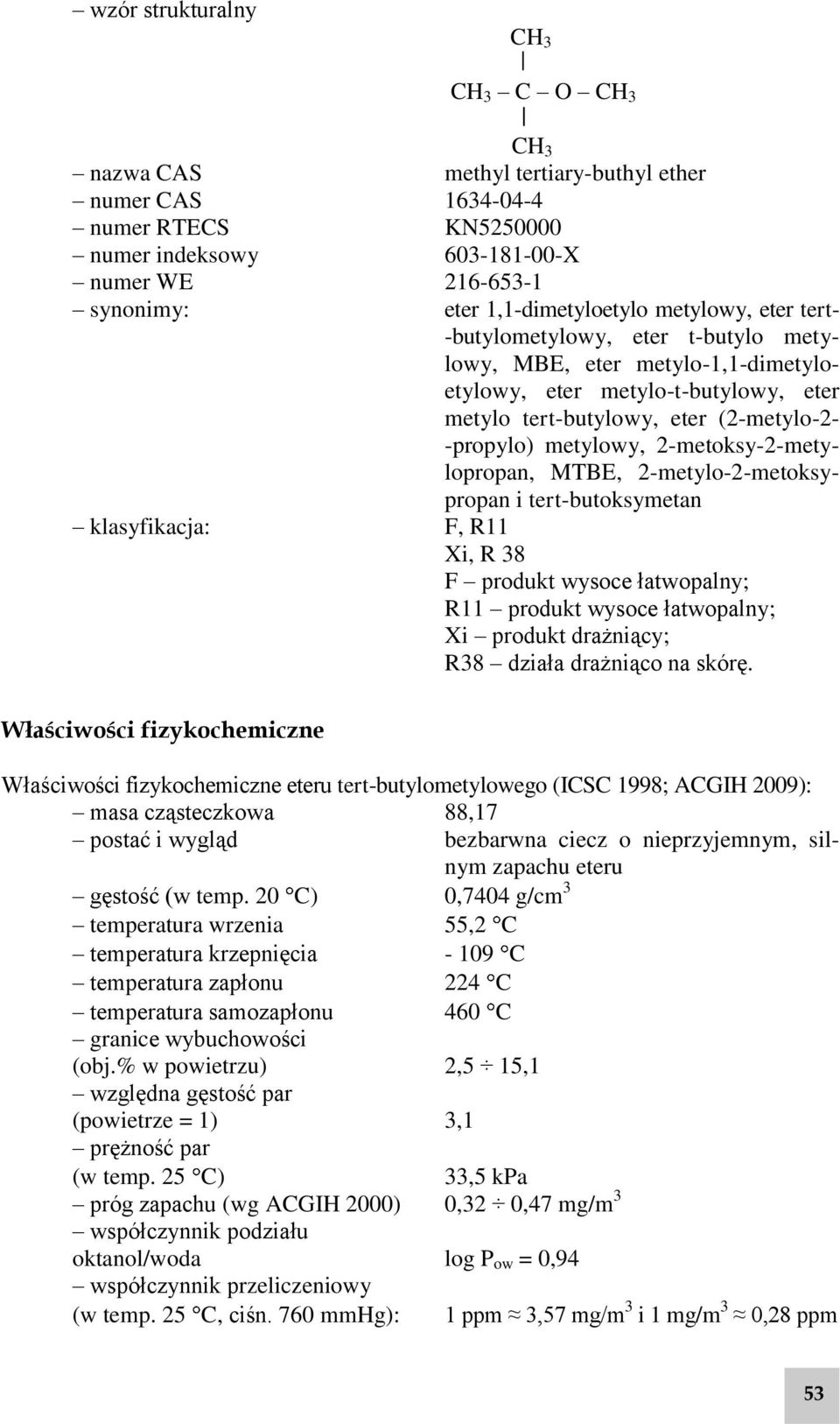 metylowy, 2-metoksy-2-metylopropan, MTBE, 2-metylo-2-metoksypropan i tert-butoksymetan klasyfikacja: F, R11 Xi, R 38 F produkt wysoce łatwopalny; R11 produkt wysoce łatwopalny; Xi produkt drażniący;