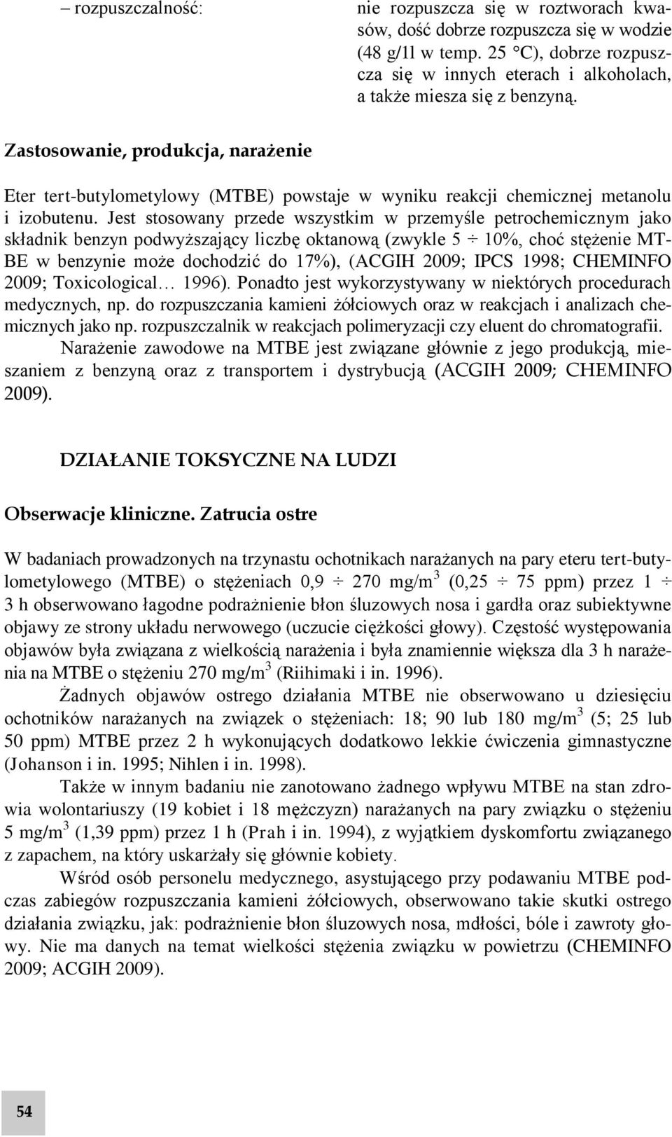 Jest stosowany przede wszystkim w przemyśle petrochemicznym jako składnik benzyn podwyższający liczbę oktanową (zwykle 5 10%, choć stężenie MT- BE w benzynie może dochodzić do 17%), (ACGIH 2009; IPCS