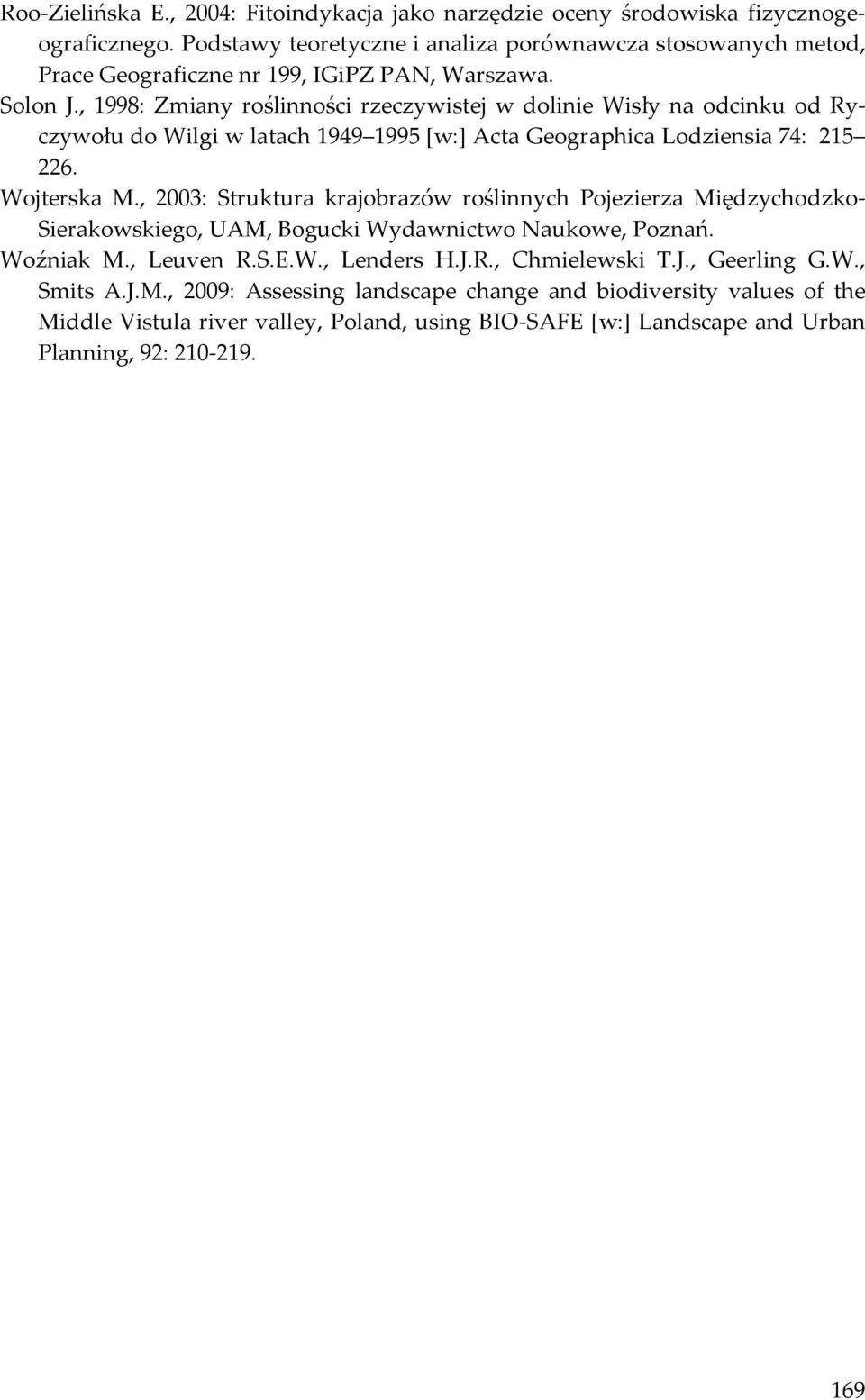 , 1998: Zmiany roślinności rzeczywistej w dolinie Wisły na odcinku od Ryczywołu do Wilgi w latach 1949 1995 [w:] Acta Geographica Lodziensia 74: 215 226. Wojterska M.