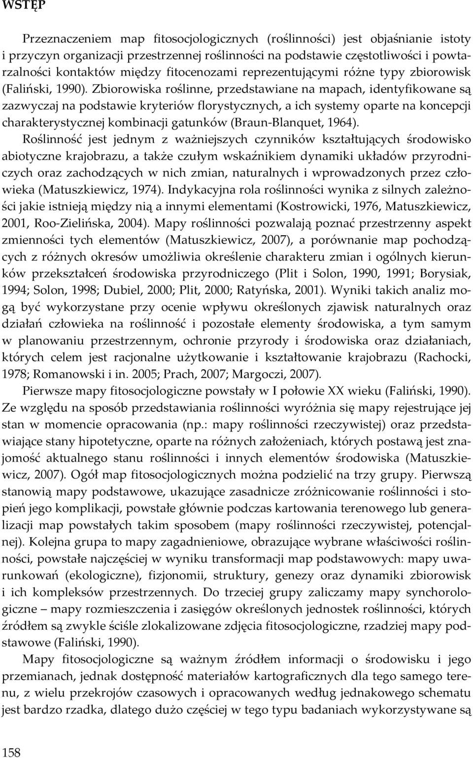 Zbiorowiska roślinne, przedstawiane na mapach, identyfikowane są zazwyczaj na podstawie kryteriów florystycznych, a ich systemy oparte na koncepcji charakterystycznej kombinacji gatunków