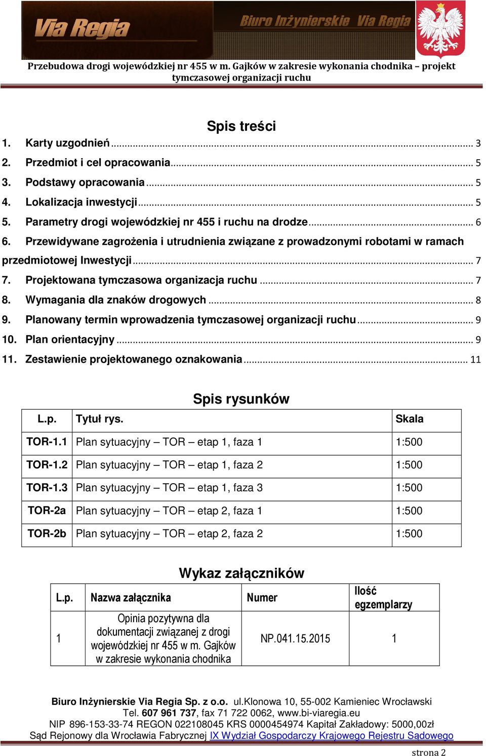 Planowany termin wprowadzenia... 9 10. Plan orientacyjny... 9 11. Zestawienie projektowanego oznakowania... 11 Spis rysunków L.p. Tytuł rys. Skala TOR-1.