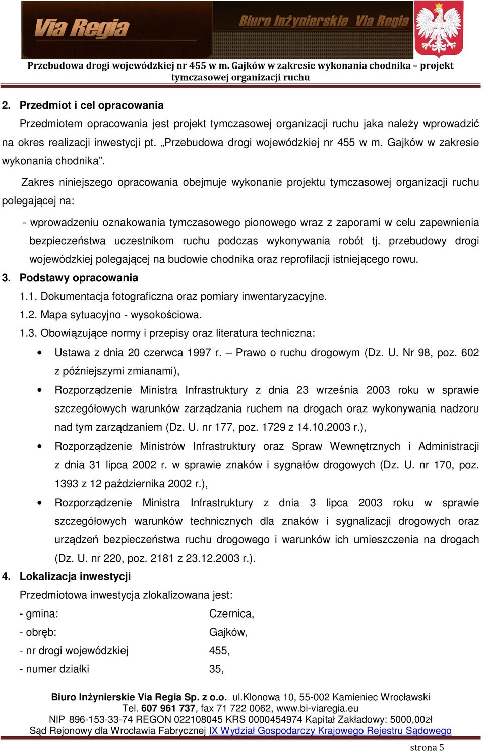 Zakres niniejszego opracowania obejmuje wykonanie projektu polegającej na: - wprowadzeniu oznakowania tymczasowego pionowego wraz z zaporami w celu zapewnienia bezpieczeństwa uczestnikom ruchu