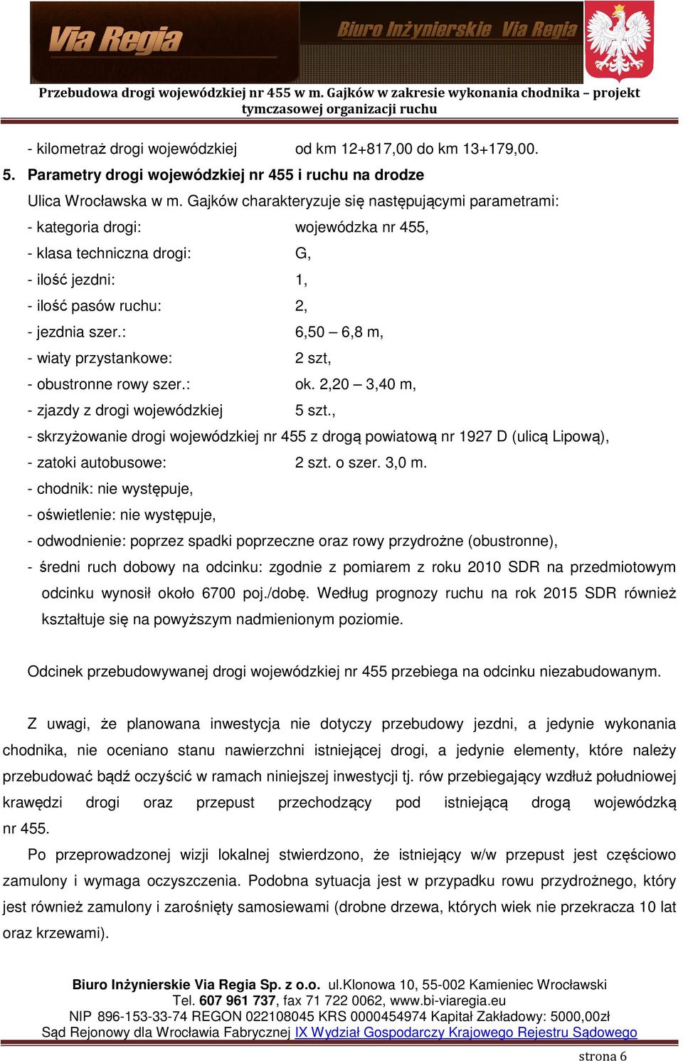 : 6,50 6,8 m, - wiaty przystankowe: 2 szt, - obustronne rowy szer.: ok. 2,20 3,40 m, - zjazdy z drogi wojewódzkiej 5 szt.