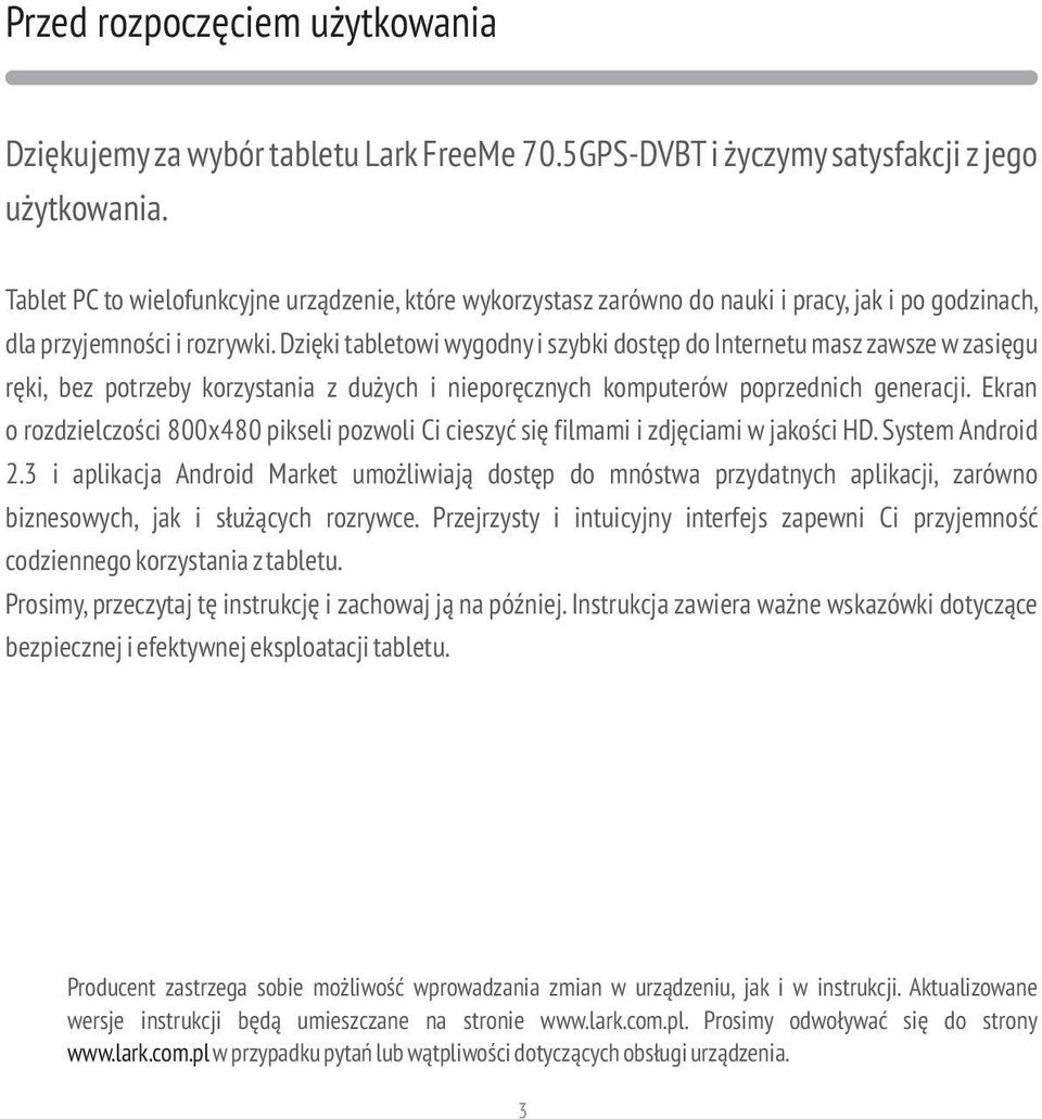 Dzięki tabletowi wygodnyi szybki dostęp do Internetu maszzawsze w zasięgu ręki, bez potrzeby korzystania z dużych i nieporęcznych komputerów poprzednich generacji.