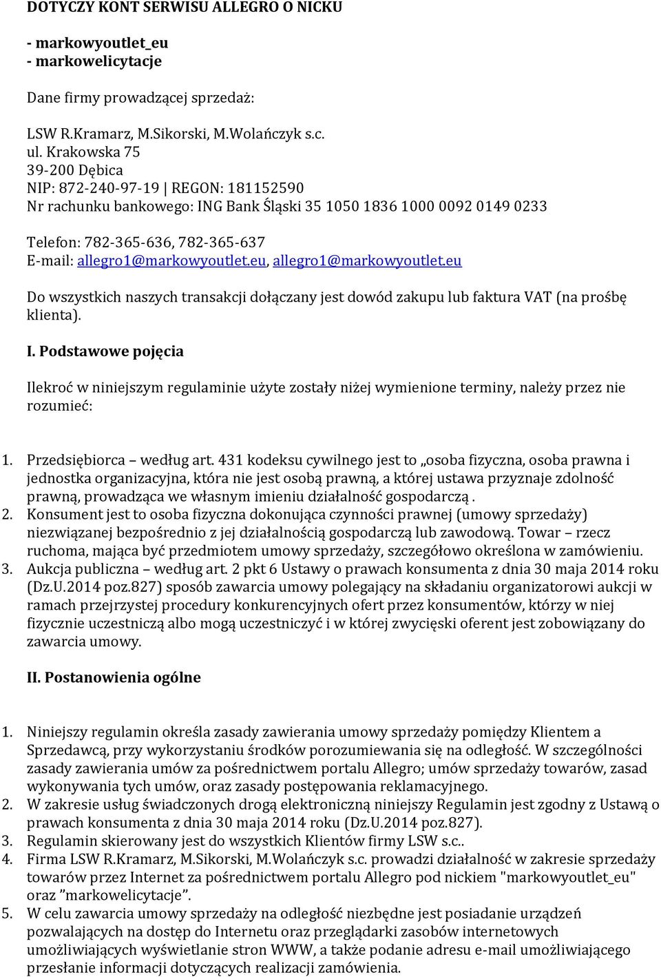 eu, allegro1@markowyoutlet.eu Do wszystkich naszych transakcji dołączany jest dowód zakupu lub faktura VAT (na prośbę klienta). I.