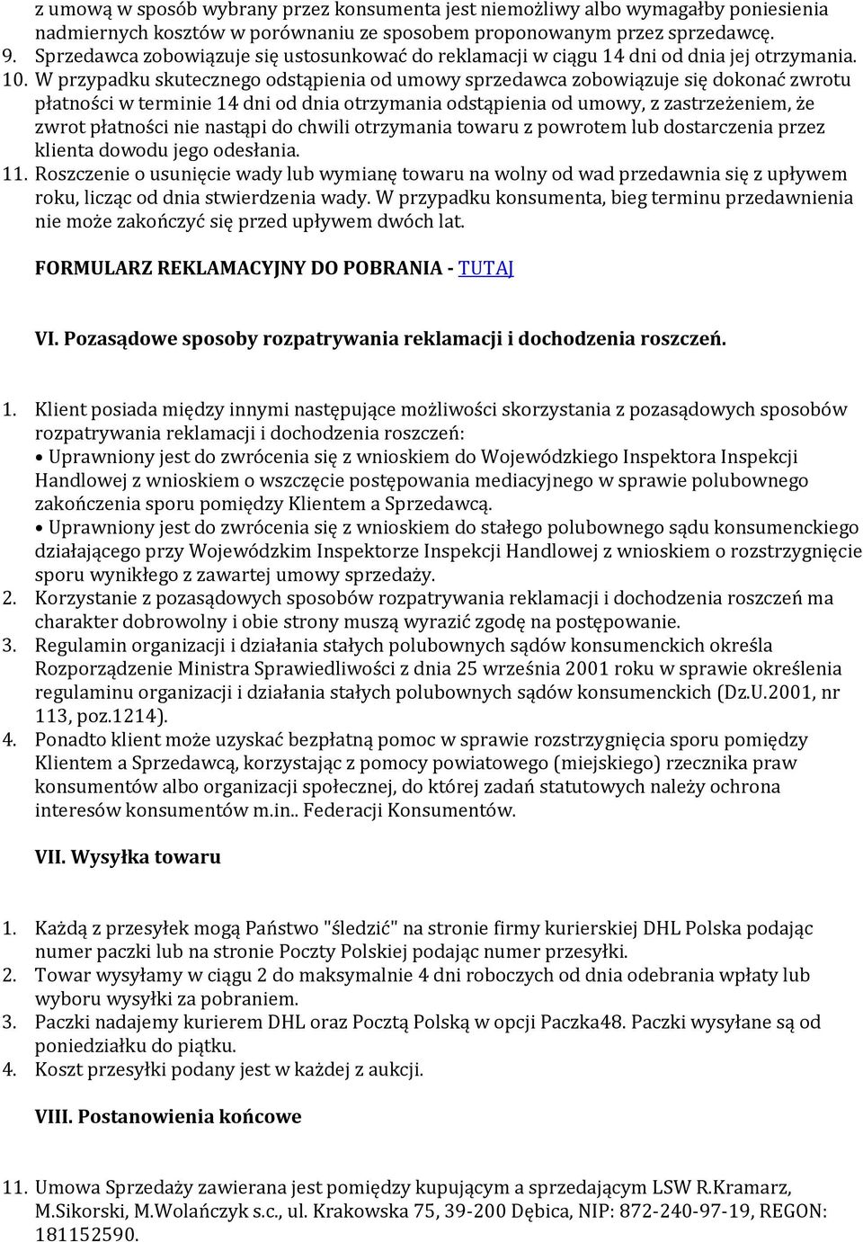 W przypadku skutecznego odstąpienia od umowy sprzedawca zobowiązuje się dokonać zwrotu płatności w terminie 14 dni od dnia otrzymania odstąpienia od umowy, z zastrzeżeniem, że zwrot płatności nie