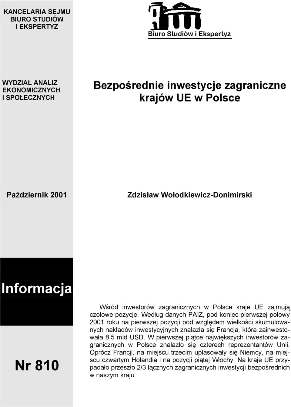 Według danych PAIZ, pod koniec pierwszej połowy 2001 roku na pierwszej pozycji pod względem wielkości skumulowanych nakładów inwestycyjnych znalazła się Francja, która zainwestowała 8,5 mld USD.