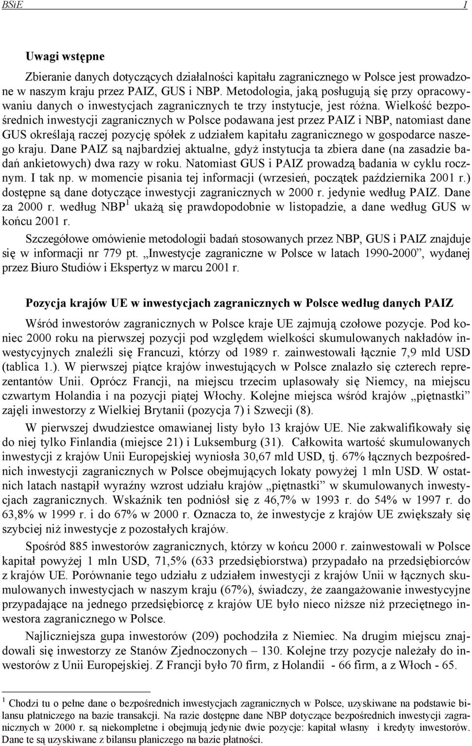 Wielkość bezpośrednich inwestycji zagranicznych w Polsce podawana jest przez PAIZ i NBP, natomiast dane GUS określają raczej pozycję spółek z udziałem kapitału zagranicznego w gospodarce naszego