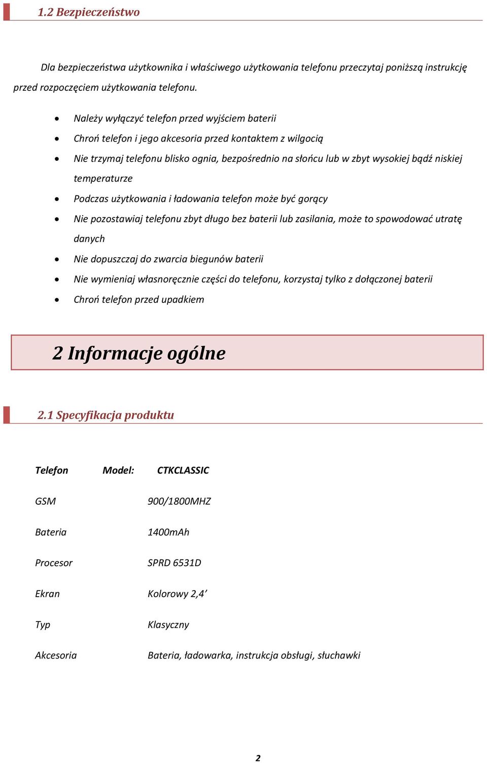 temperaturze Podczas użytkowania i ładowania telefon może byd gorący Nie pozostawiaj telefonu zbyt długo bez baterii lub zasilania, może to spowodowad utratę danych Nie dopuszczaj do zwarcia biegunów