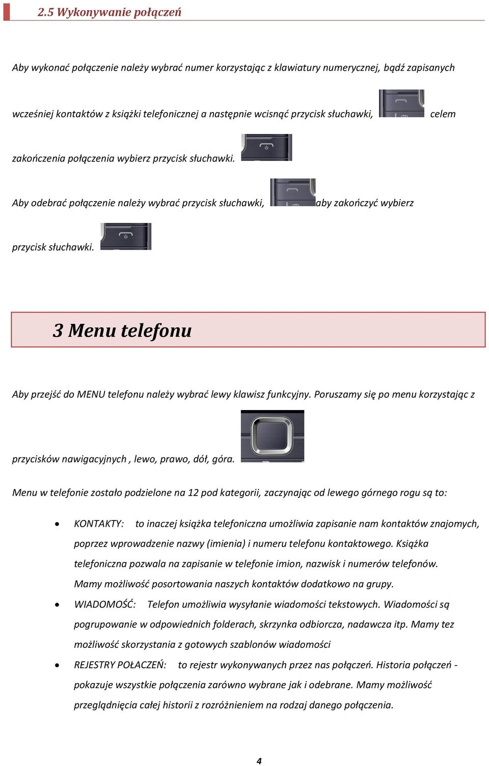 3 Menu telefonu Aby przejśd do MENU telefonu należy wybrad lewy klawisz funkcyjny. Poruszamy się po menu korzystając z przycisków nawigacyjnych, lewo, prawo, dół, góra.