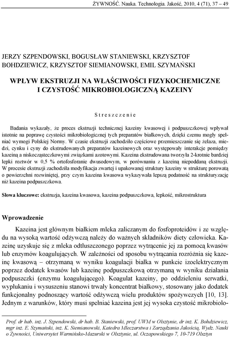 MIKROBIOLOGICZNĄ KAZEINY S t r e s z c z e n i e Badania wykazały, że proces ekstruzji technicznej kazeiny kwasowej i podpuszczkowej wpływał istotnie na poprawę czystości mikrobiologicznej tych