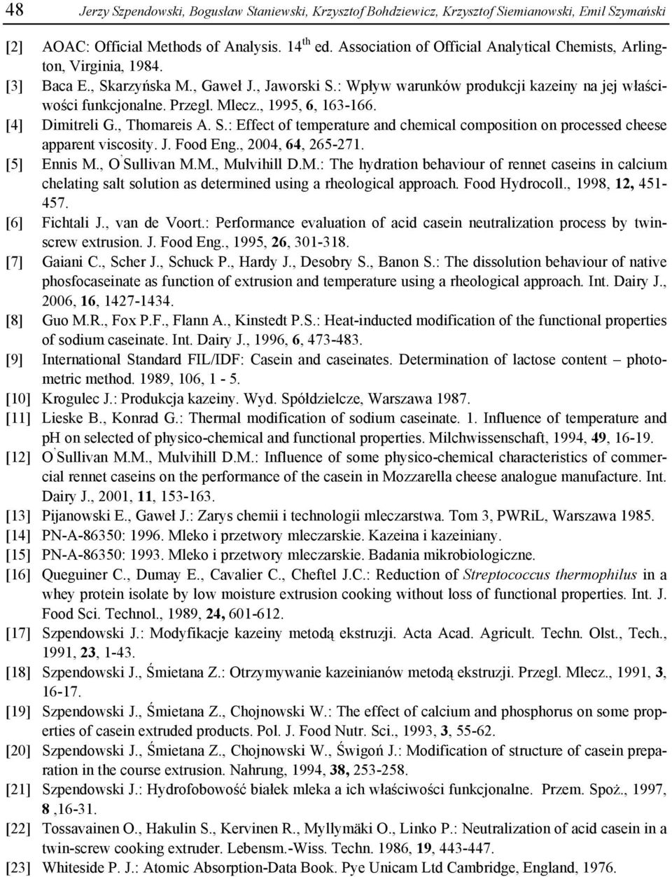 Mlecz., 1995, 6, 163-166. [4] Dimitreli G., Thomareis A. S.: Effect of temperature and chemical composition on processed cheese apparent viscosity. J. Food Eng., 2004, 64, 265-271. [5] Ennis M.