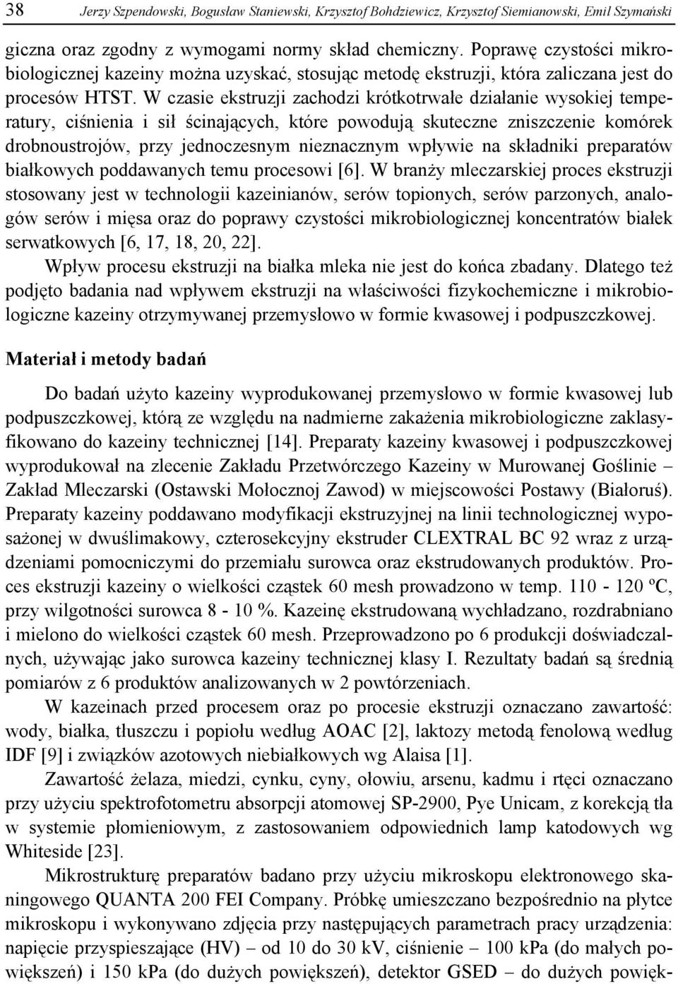 W czasie ekstruzji zachodzi krótkotrwałe działanie wysokiej temperatury, ciśnienia i sił ścinających, które powodują skuteczne zniszczenie komórek drobnoustrojów, przy jednoczesnym nieznacznym