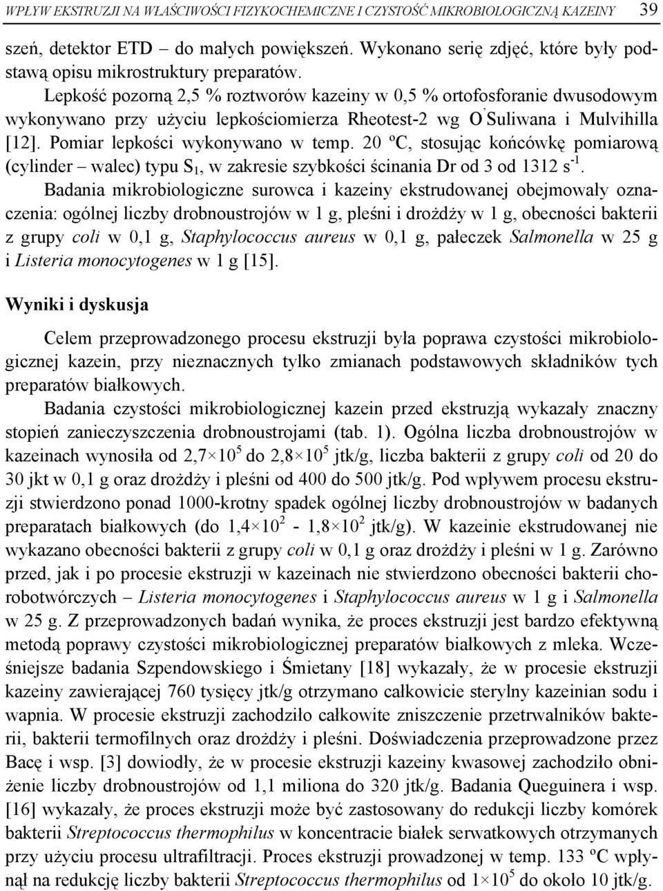 Lepkość pozorną 2,5 % roztworów kazeiny w 0,5 % ortofosforanie dwusodowym wykonywano przy użyciu lepkościomierza Rheotest-2 wg O Suliwana i Mulvihilla [12]. Pomiar lepkości wykonywano w temp.
