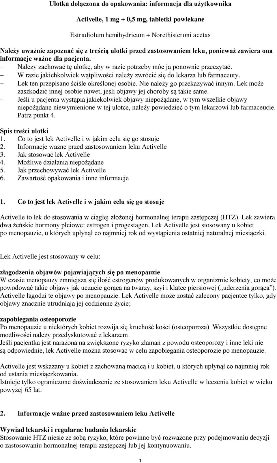 W razie jakichkolwiek wątpliwości należy zwrócić się do lekarza lub farmaceuty. Lek ten przepisano ściśle określonej osobie. Nie należy go przekazywać innym.