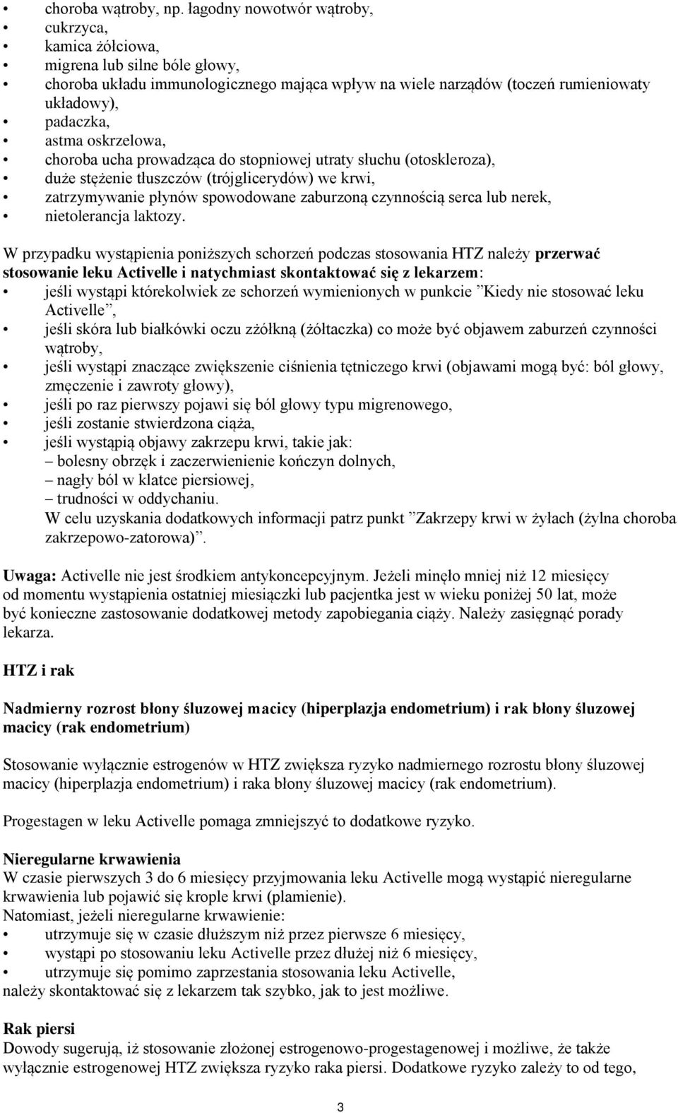 oskrzelowa, choroba ucha prowadząca do stopniowej utraty słuchu (otoskleroza), duże stężenie tłuszczów (trójglicerydów) we krwi, zatrzymywanie płynów spowodowane zaburzoną czynnością serca lub nerek,