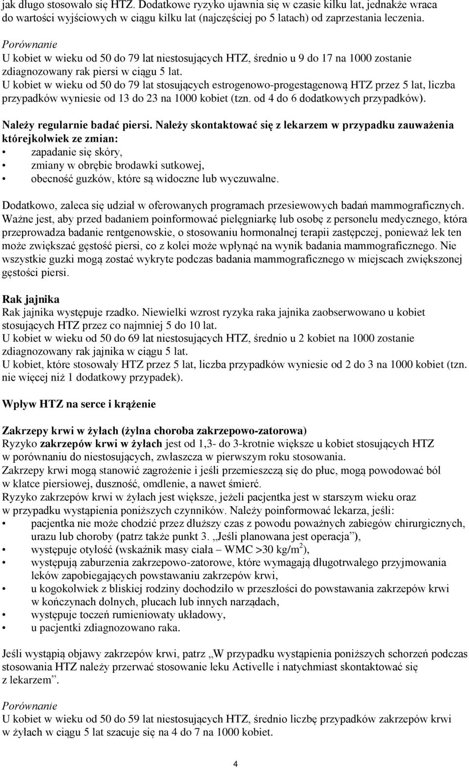 U kobiet w wieku od 50 do 79 lat stosujących estrogenowo-progestagenową HTZ przez 5 lat, liczba przypadków wyniesie od 13 do 23 na 1000 kobiet (tzn. od 4 do 6 dodatkowych przypadków).