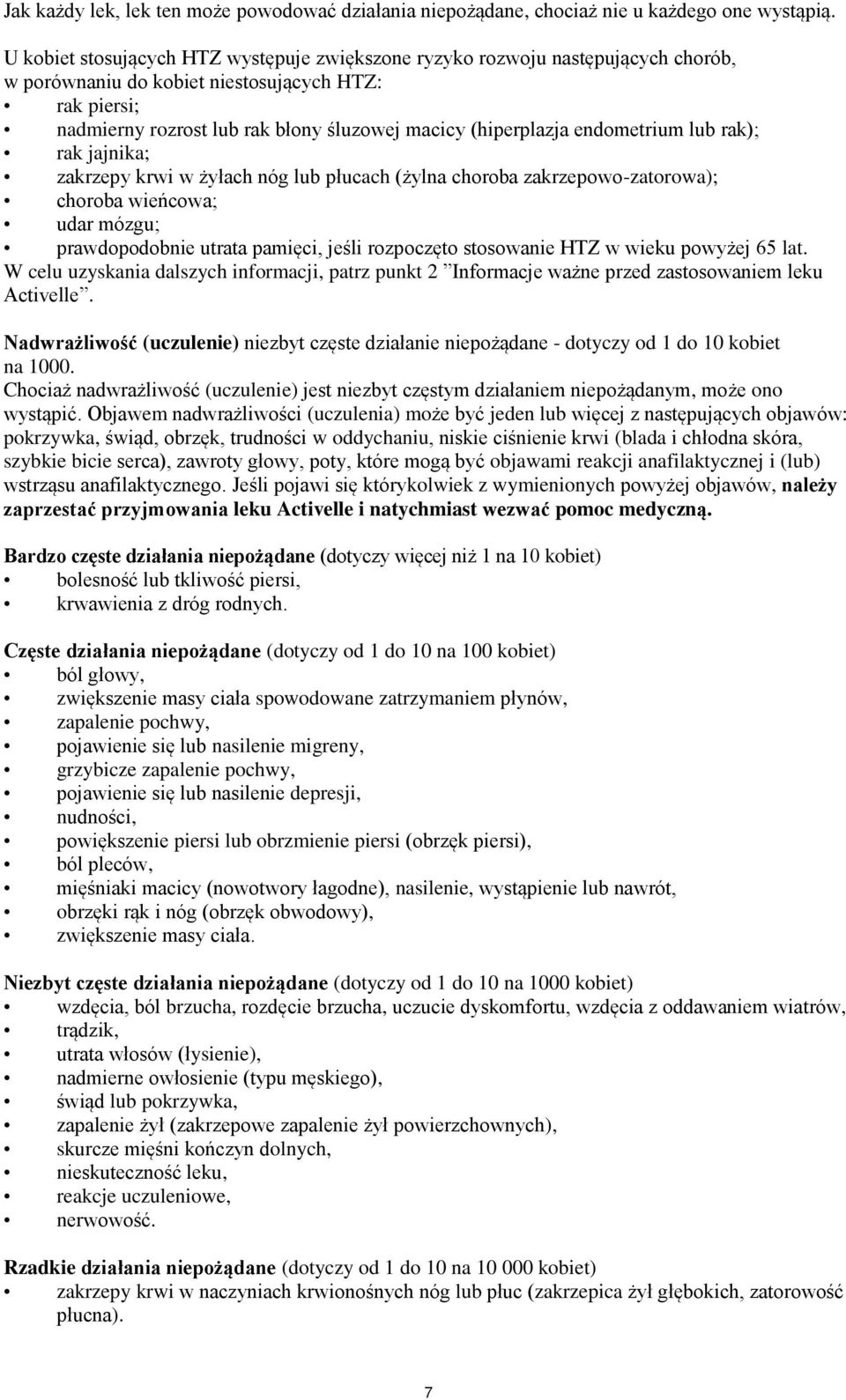 endometrium lub rak); rak jajnika; zakrzepy krwi w żyłach nóg lub płucach (żylna choroba zakrzepowo-zatorowa); choroba wieńcowa; udar mózgu; prawdopodobnie utrata pamięci, jeśli rozpoczęto stosowanie