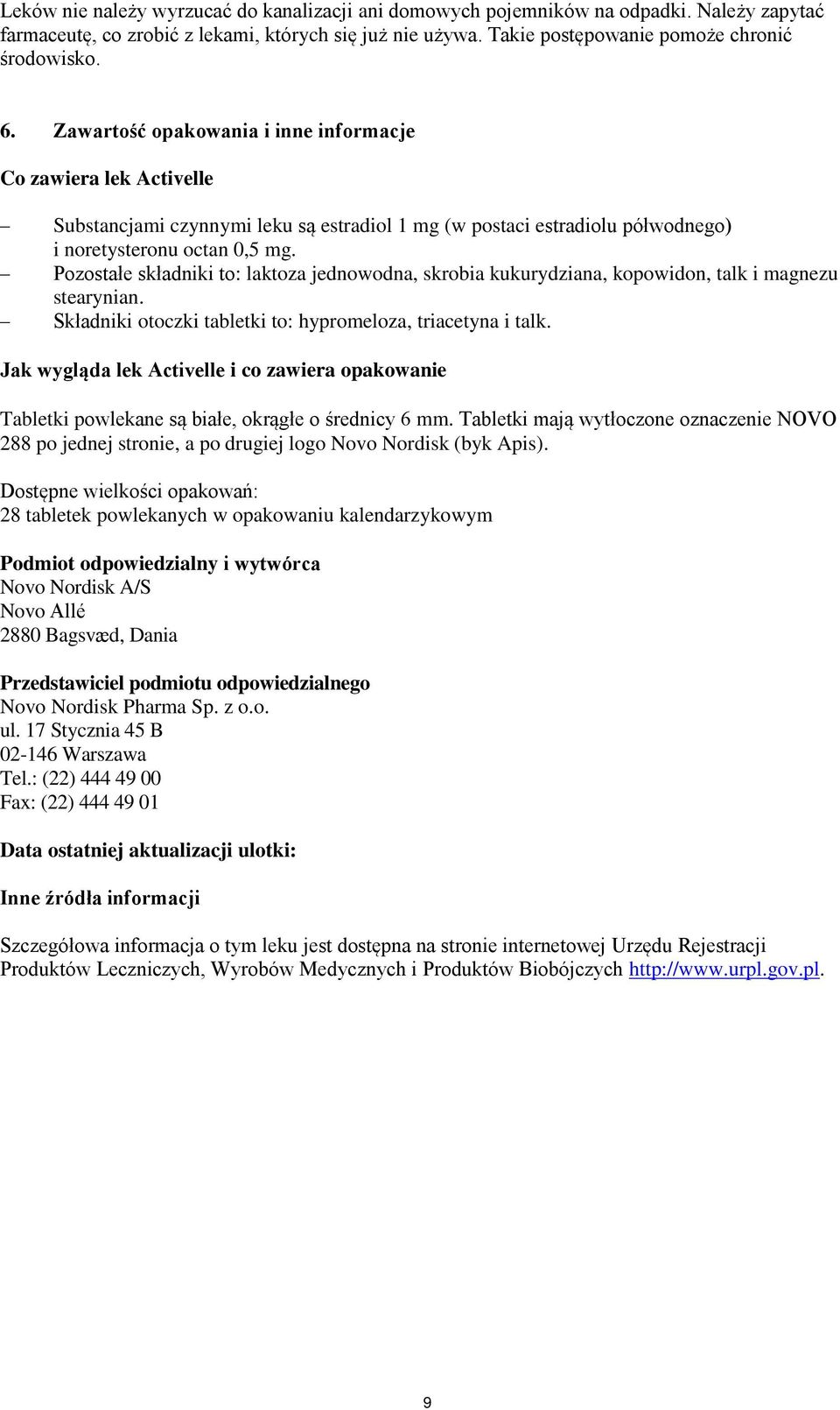 Pozostałe składniki to: laktoza jednowodna, skrobia kukurydziana, kopowidon, talk i magnezu stearynian. Składniki otoczki tabletki to: hypromeloza, triacetyna i talk.