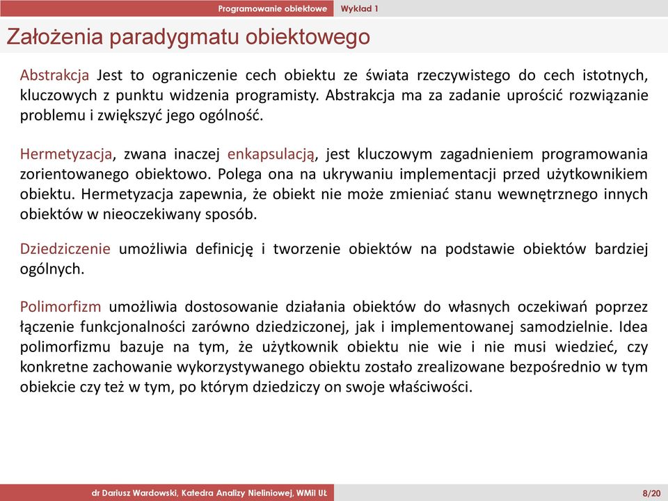 Polega ona na ukrywaniu implementacji przed użytkownikiem obiektu. Hermetyzacja zapewnia, że obiekt nie może zmieniać stanu wewnętrznego innych obiektów w nieoczekiwany sposób.