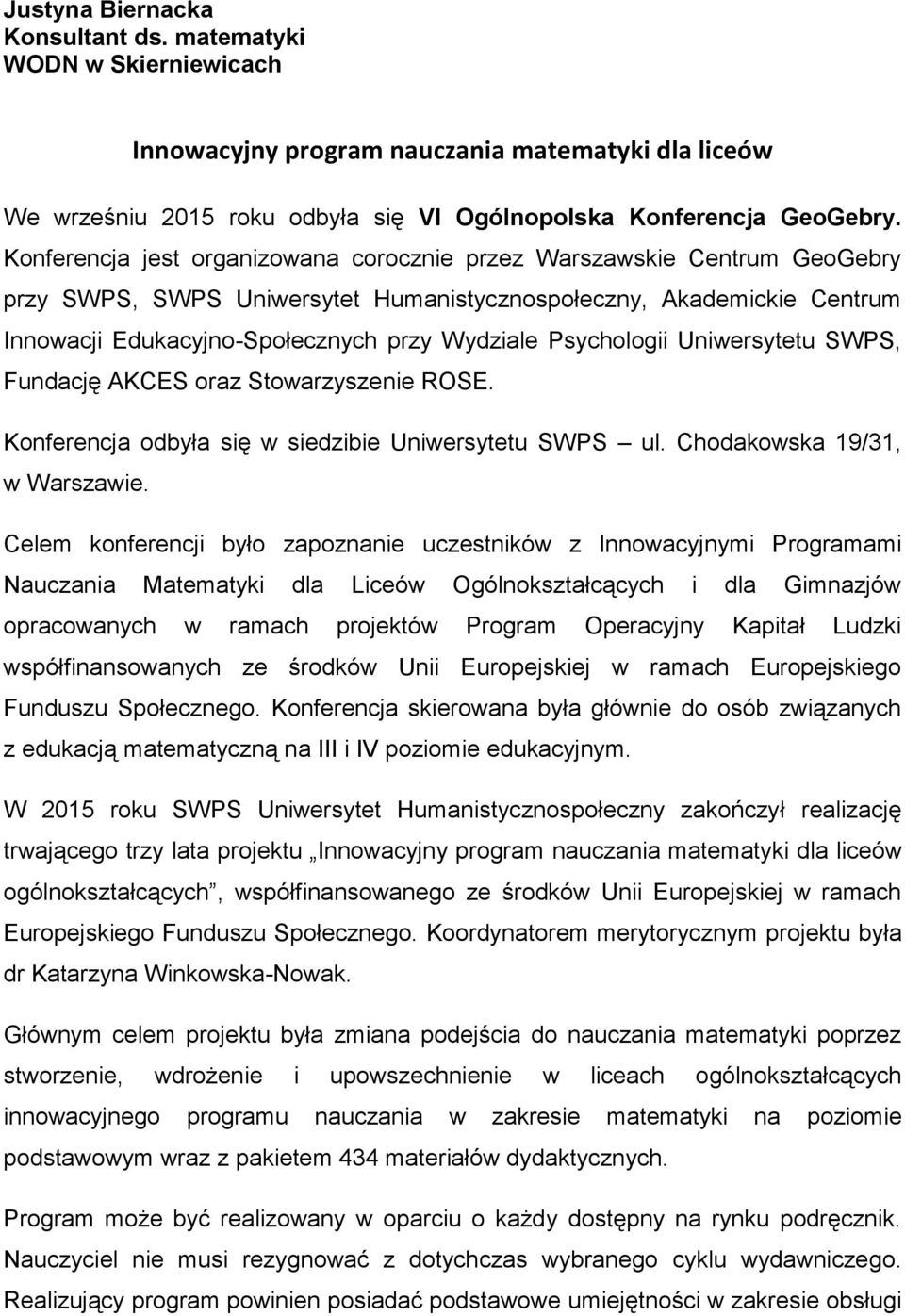 Psychologii Uniwersytetu SWPS, Fundację AKCES oraz Stowarzyszenie ROSE. Konferencja odbyła się w siedzibie Uniwersytetu SWPS ul. Chodakowska 19/31, w Warszawie.