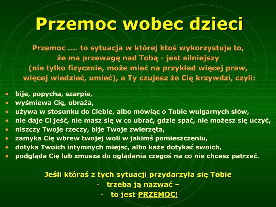 że Cię krzywdzi, czyli: bije, popycha, szarpie, wyśmiewa Cię, obraża, używa w stosunku do Ciebie, albo mówiąc o Tobie wulgarnych słów, nie daje Ci jeść, nie masz się w co ubrać, gdzie