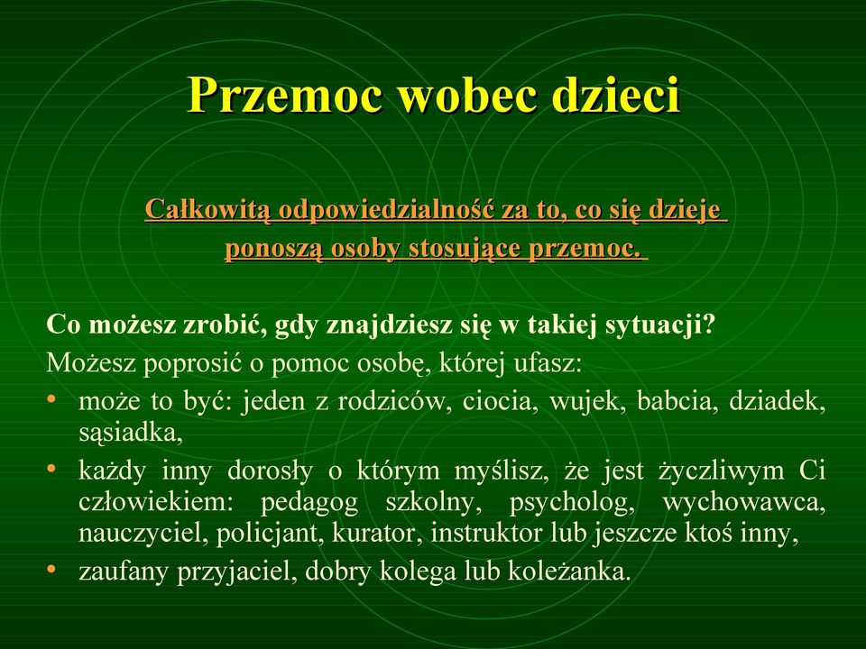 Możesz poprosić o pomoc osobę, której ufasz: może to być: jeden z rodziców, ciocia, wujek, babcia, dziadek, sąsiadka, każdy