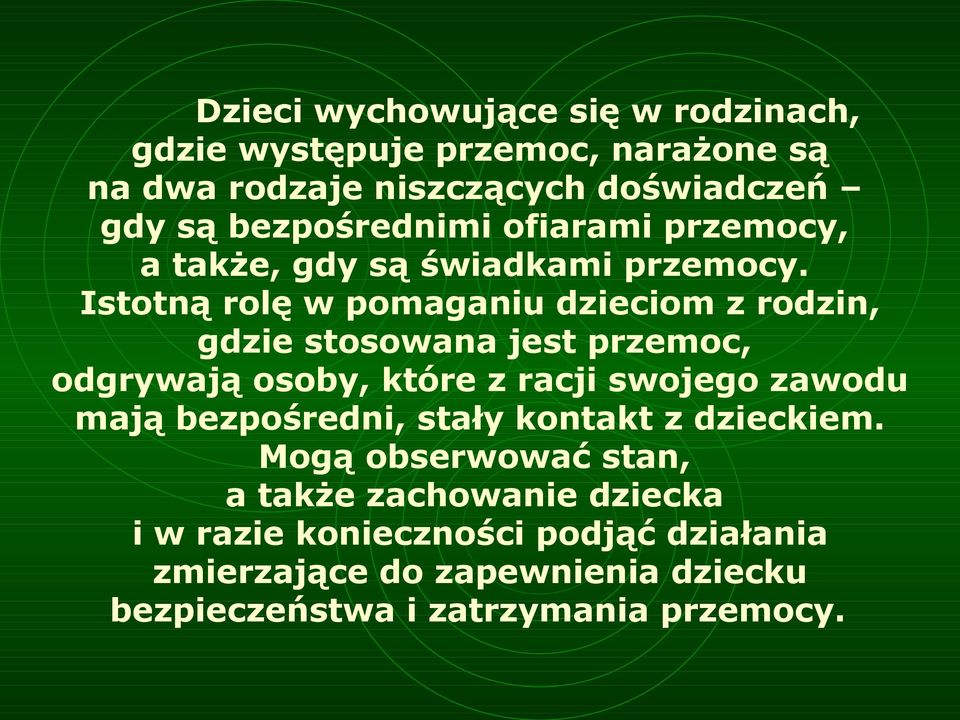 Istotną rolę w pomaganiu dzieciom z rodzin, gdzie stosowana jest przemoc, odgrywają osoby, które z racji swojego zawodu mają