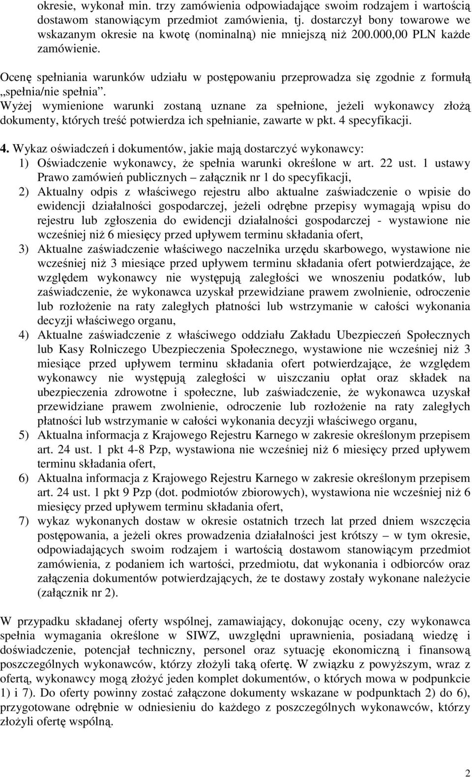 Ocenę spełniania warunków udziału w postępowaniu przeprowadza się zgodnie z formułą spełnia/nie spełnia.