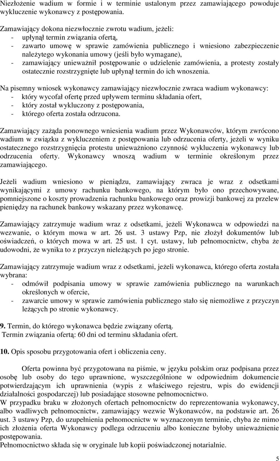 było wymagane), - zamawiający uniewaŝnił postępowanie o udzielenie zamówienia, a protesty zostały ostatecznie rozstrzygnięte lub upłynął termin do ich wnoszenia.