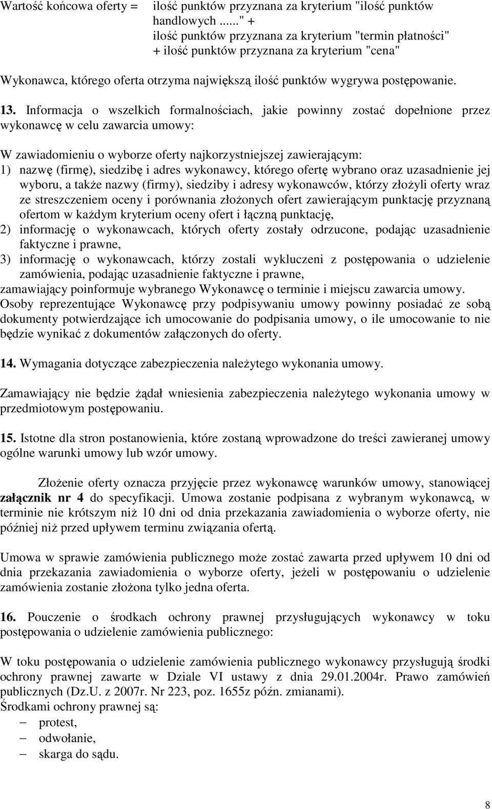 Informacja o wszelkich formalnościach, jakie powinny zostać dopełnione przez wykonawcę w celu zawarcia umowy: W zawiadomieniu o wyborze oferty najkorzystniejszej zawierającym: 1) nazwę (firmę),