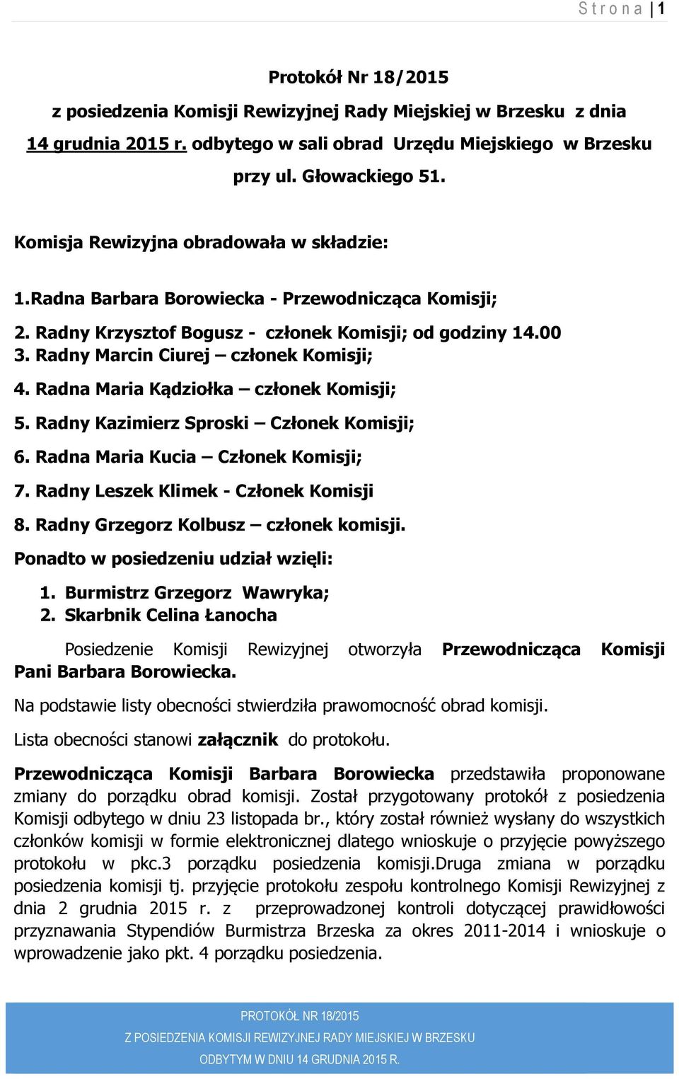 Radna Maria Kądziołka członek Komisji; 5. Radny Kazimierz Sproski Członek Komisji; 6. Radna Maria Kucia Członek Komisji; 7. Radny Leszek Klimek - Członek Komisji 8.