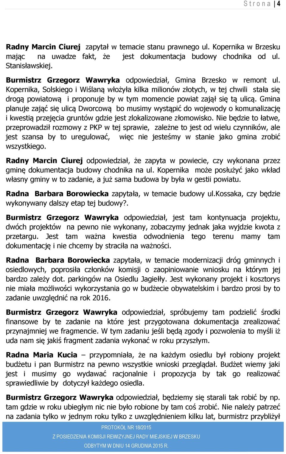 Kopernika, Solskiego i Wiślaną włożyła kilka milionów złotych, w tej chwili stała się drogą powiatową i proponuje by w tym momencie powiat zajął się tą ulicą.