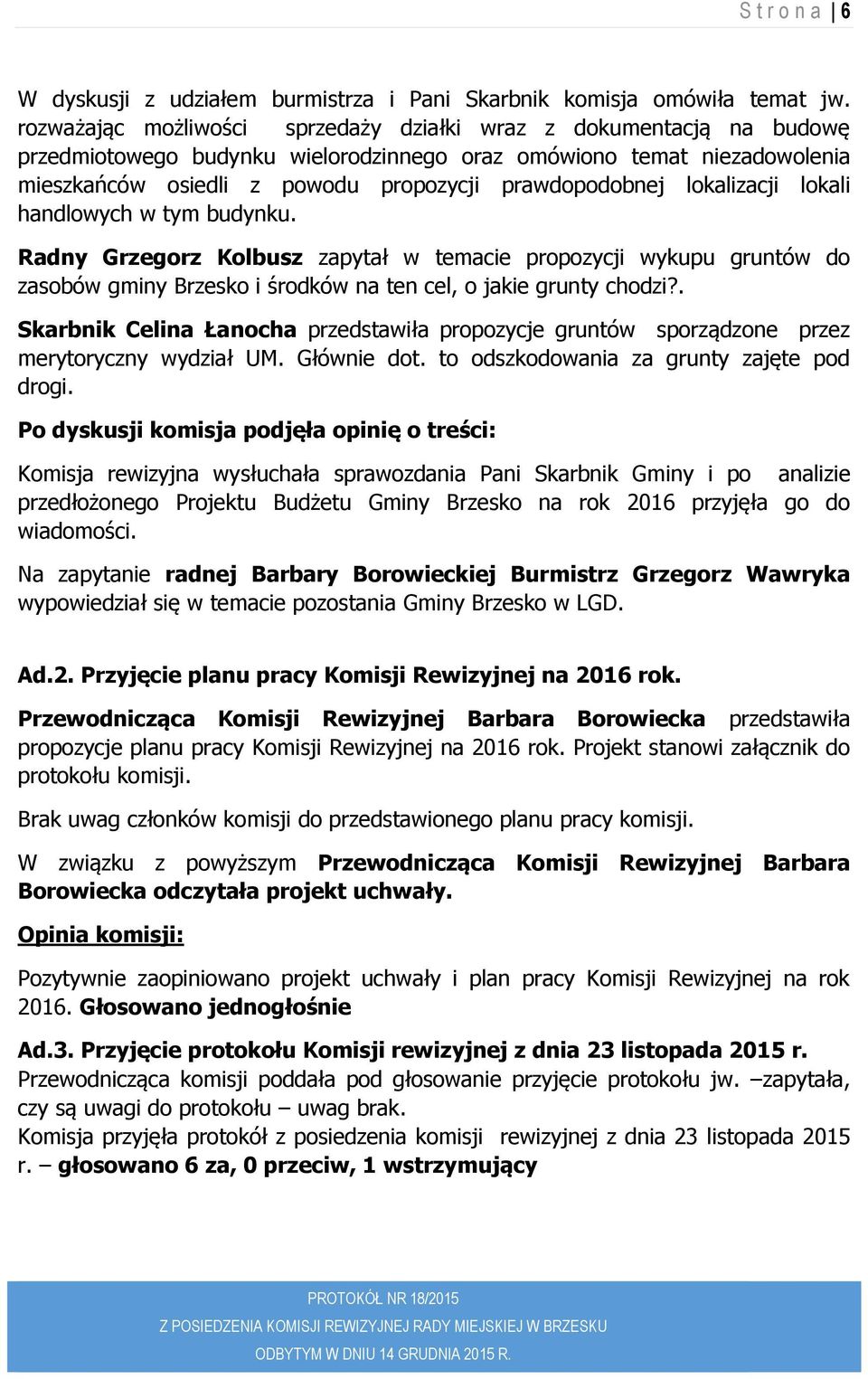 lokalizacji lokali handlowych w tym budynku. Radny Grzegorz Kolbusz zapytał w temacie propozycji wykupu gruntów do zasobów gminy Brzesko i środków na ten cel, o jakie grunty chodzi?