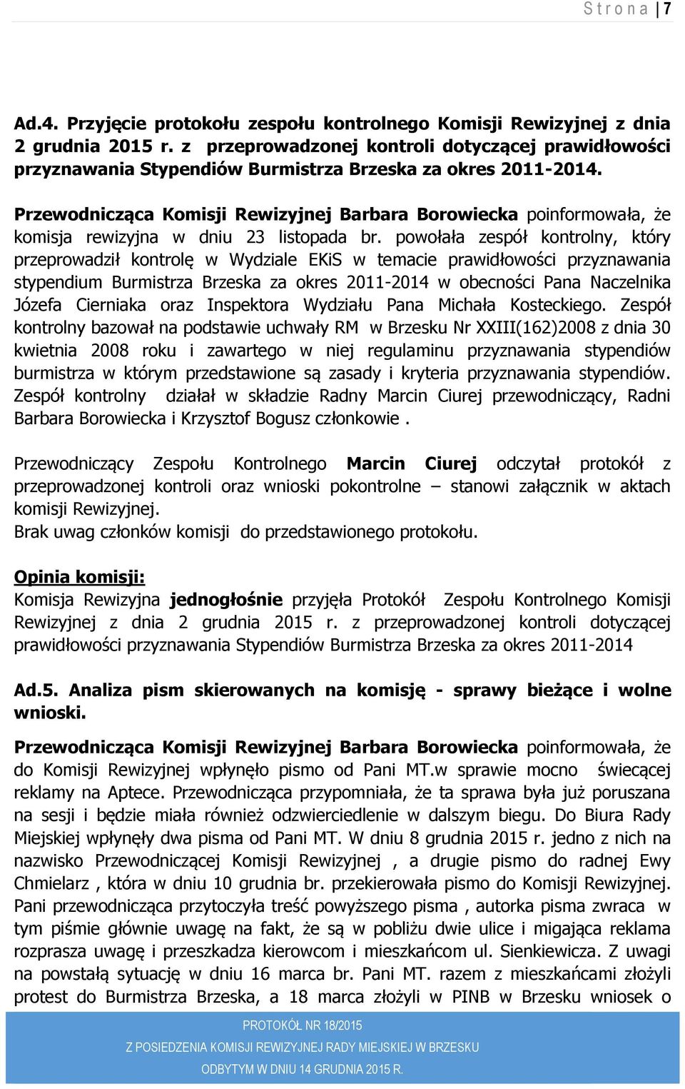 Przewodnicząca Komisji Rewizyjnej Barbara Borowiecka poinformowała, że komisja rewizyjna w dniu 23 listopada br.