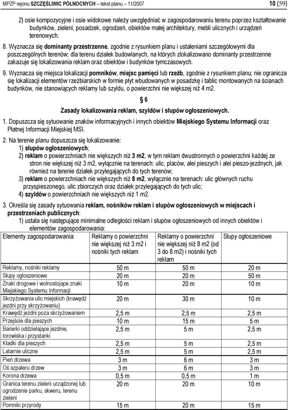 Wyznacza się dominanty przestrzenne, zgodnie z rysunkiem planu i ustaleniami szczegółowymi dla poszczególnych terenów; dla terenu działek budowlanych, na których zlokalizowano dominanty przestrzenne