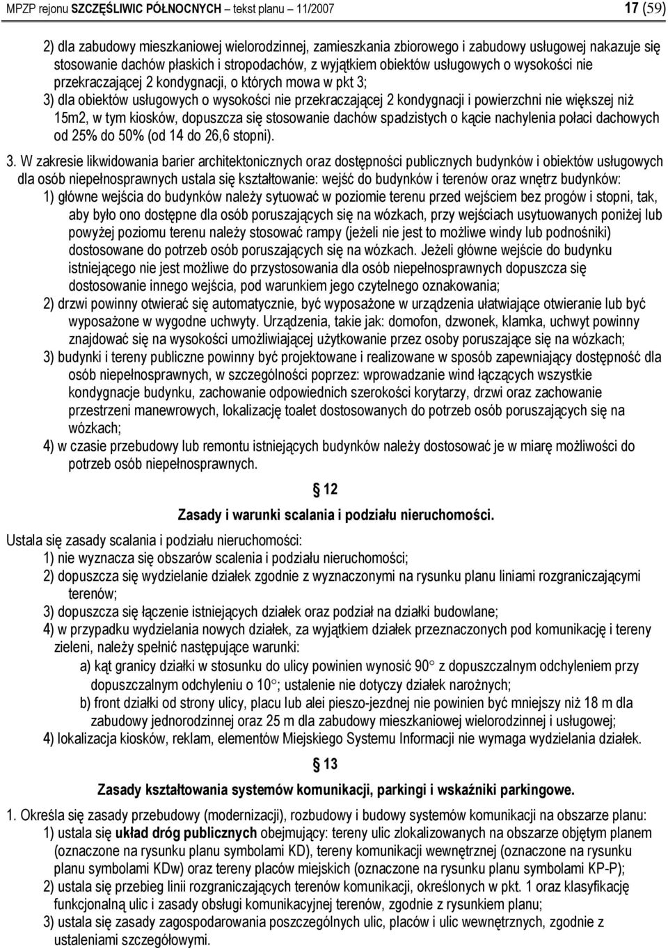 powierzchni nie większej niż 15m2, w tym kiosków, dopuszcza się stosowanie dachów spadzistych o kącie nachylenia połaci dachowych od 25% do 50% (od 14 do 26,6 stopni). 3.
