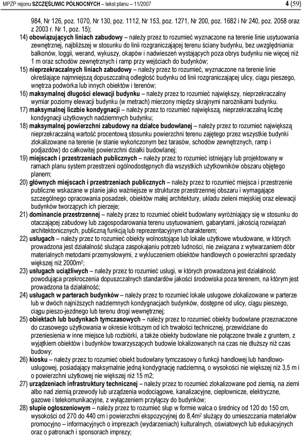 uwzględniania: balkonów, loggii, werand, wykuszy, okapów i nadwieszeń wystających poza obrys budynku nie więcej niż 1 m oraz schodów zewnętrznych i ramp przy wejściach do budynków; 15)