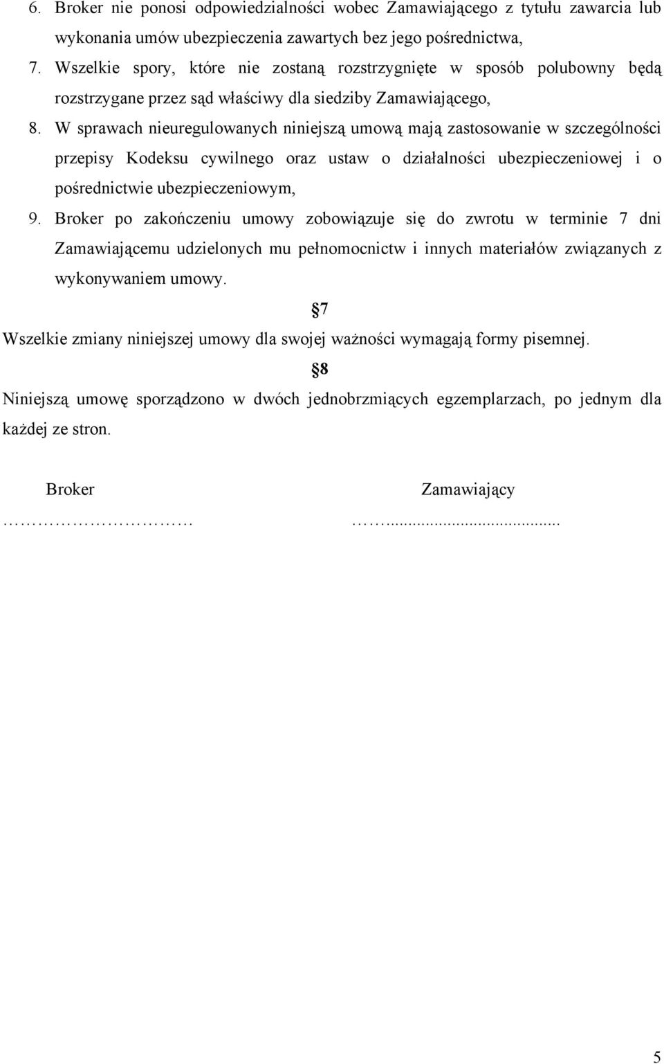 W sprawach nieuregulowanych niniejszą umową mają zastosowanie w szczególności przepisy Kodeksu cywilnego oraz ustaw o działalności ubezpieczeniowej i o pośrednictwie ubezpieczeniowym, 9.