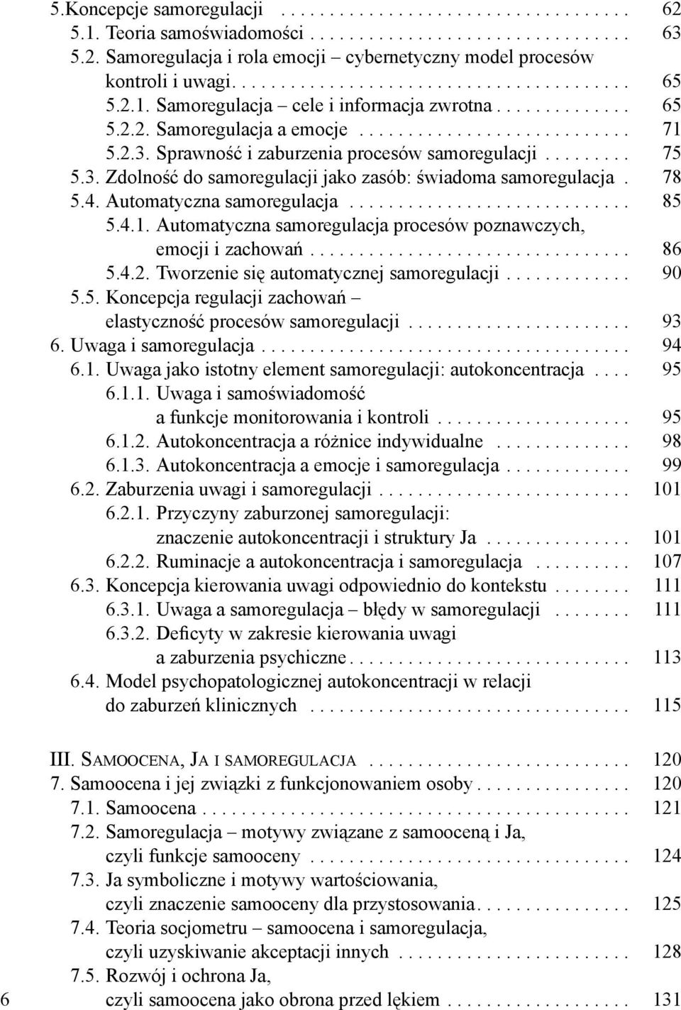 Sprawność i zaburzenia procesów samoregulacji......... 75 5.3. Zdolność do samoregulacji jako zasób: świadoma samoregulacja. 78 5.4. Automatyczna samoregulacja............................. 85 5.4.1.