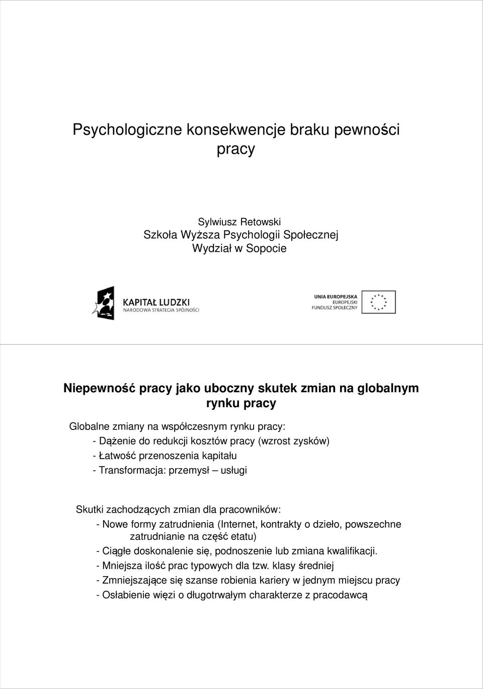 zachodzących zmian dla pracowników: - Nowe formy zatrudnienia (Internet, kontrakty o dzieło, powszechne zatrudnianie na część etatu) - Ciągłe doskonalenie się, podnoszenie lub zmiana