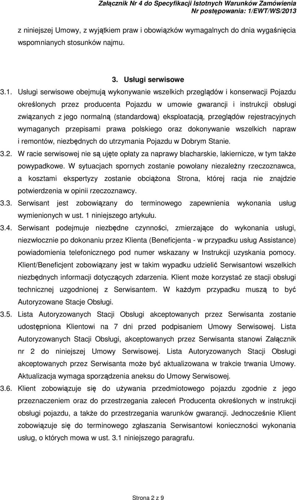 eksploatacją, przeglądów rejestracyjnych wymaganych przepisami prawa polskiego oraz dokonywanie wszelkich napraw i remontów, niezbędnych do utrzymania Pojazdu w Dobrym Stanie. 3.2.
