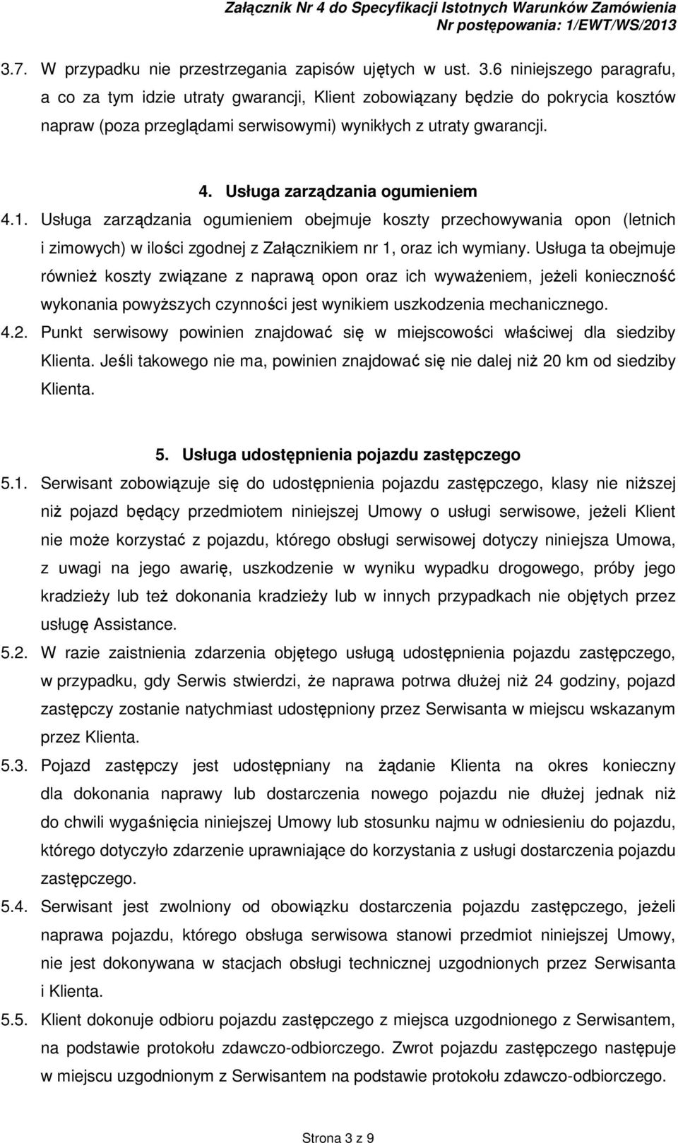 Usługa zarządzania ogumieniem 4.1. Usługa zarządzania ogumieniem obejmuje koszty przechowywania opon (letnich i zimowych) w ilości zgodnej z Załącznikiem nr 1, oraz ich wymiany.