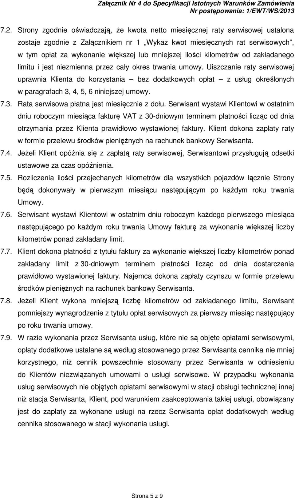 Uiszczanie raty serwisowej uprawnia Klienta do korzystania bez dodatkowych opłat z usług określonych w paragrafach 3, 4, 5, 6 niniejszej umowy. 7.3. Rata serwisowa płatna jest miesięcznie z dołu.