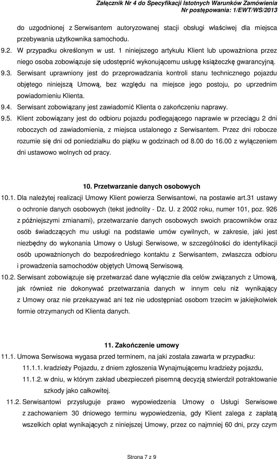 Serwisant uprawniony jest do przeprowadzania kontroli stanu technicznego pojazdu objętego niniejszą Umową, bez względu na miejsce jego postoju, po uprzednim powiadomieniu Klienta. 9.4.